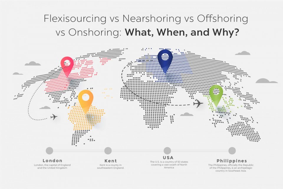 Flexisourcing vs Nearshoring vs Offshoring vs Onshoring: What, When, and Why?