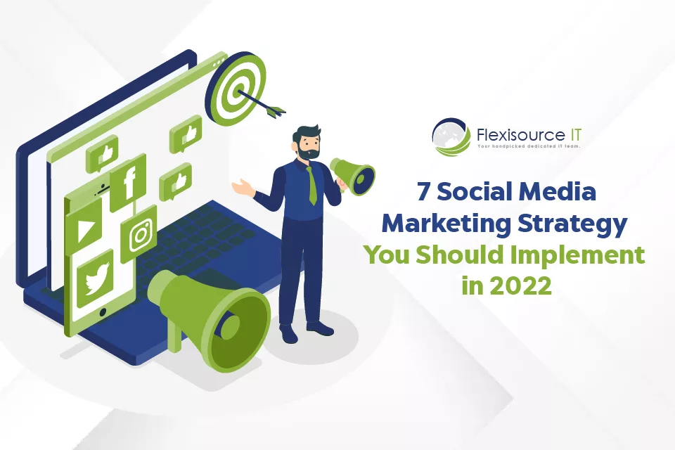 7 Social Media Marketing Strategy You Should Try in 2022