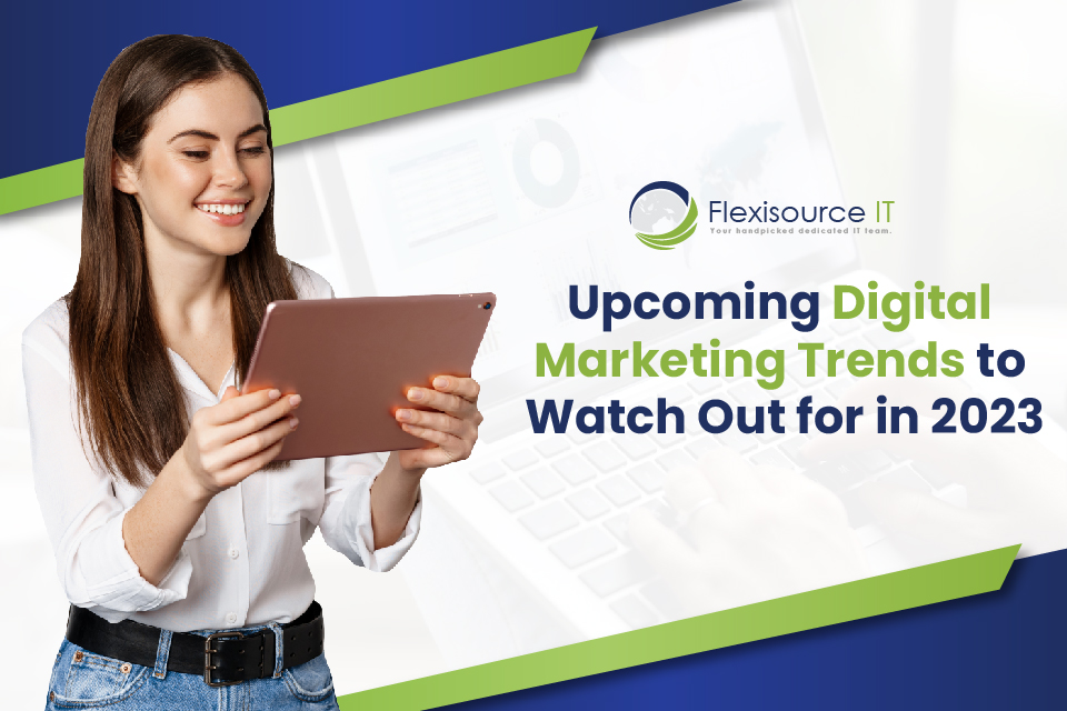 Upcoming Digital Marketing Trends to Watch Out for in 2023