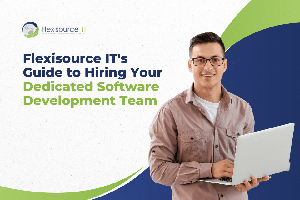 Flexisource IT’s Guide to Hiring Your Dedicated Software Development Team