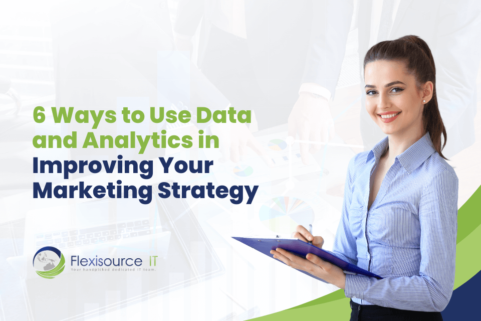 6 Ways to Use Data and Analytics in Improving Your Marketing Strategy